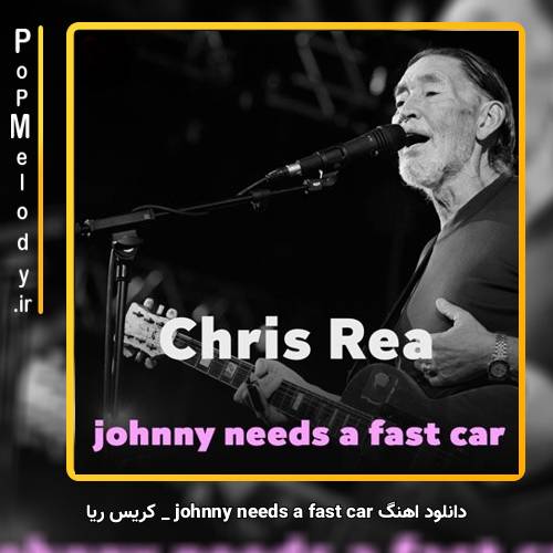 دانلود آهنگ کریس ریا johnny needs a fast car